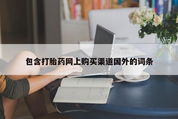 缅甸私人打胎药哪里有卖包含打胎药网上购买渠道国外的词条