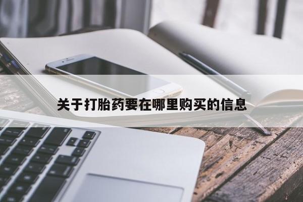 缅甸私人打胎药哪里有卖关于打胎药要在哪里购买的信息