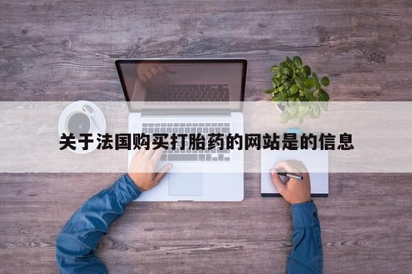 缅甸私人打胎药哪里有卖关于法国购买打胎药的网站是的信息