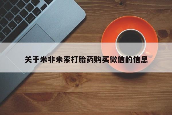 缅甸私人打胎药哪里有卖关于米非米索打胎药购买微信的信息