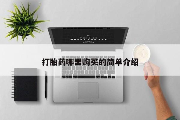 缅甸私人打胎药哪里有卖打胎药哪里购买的简单介绍