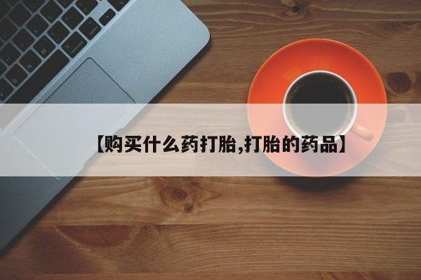 缅甸私人打胎药哪里有卖【购买什么药打胎,打胎的药品】